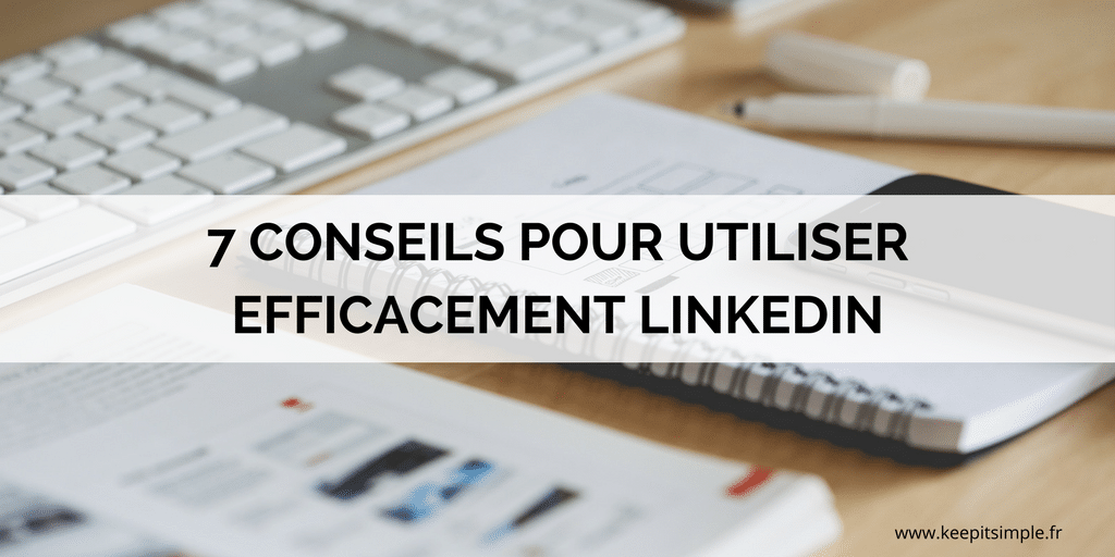 7 conseils pour utiliser efficacement Linkedin