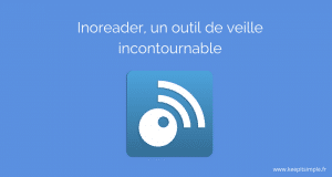 Inoreader, un outil de veille incontournable