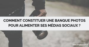 Vignette de l'article "comment constituer une banque photos pour alimenter ses médias sociaux ?"